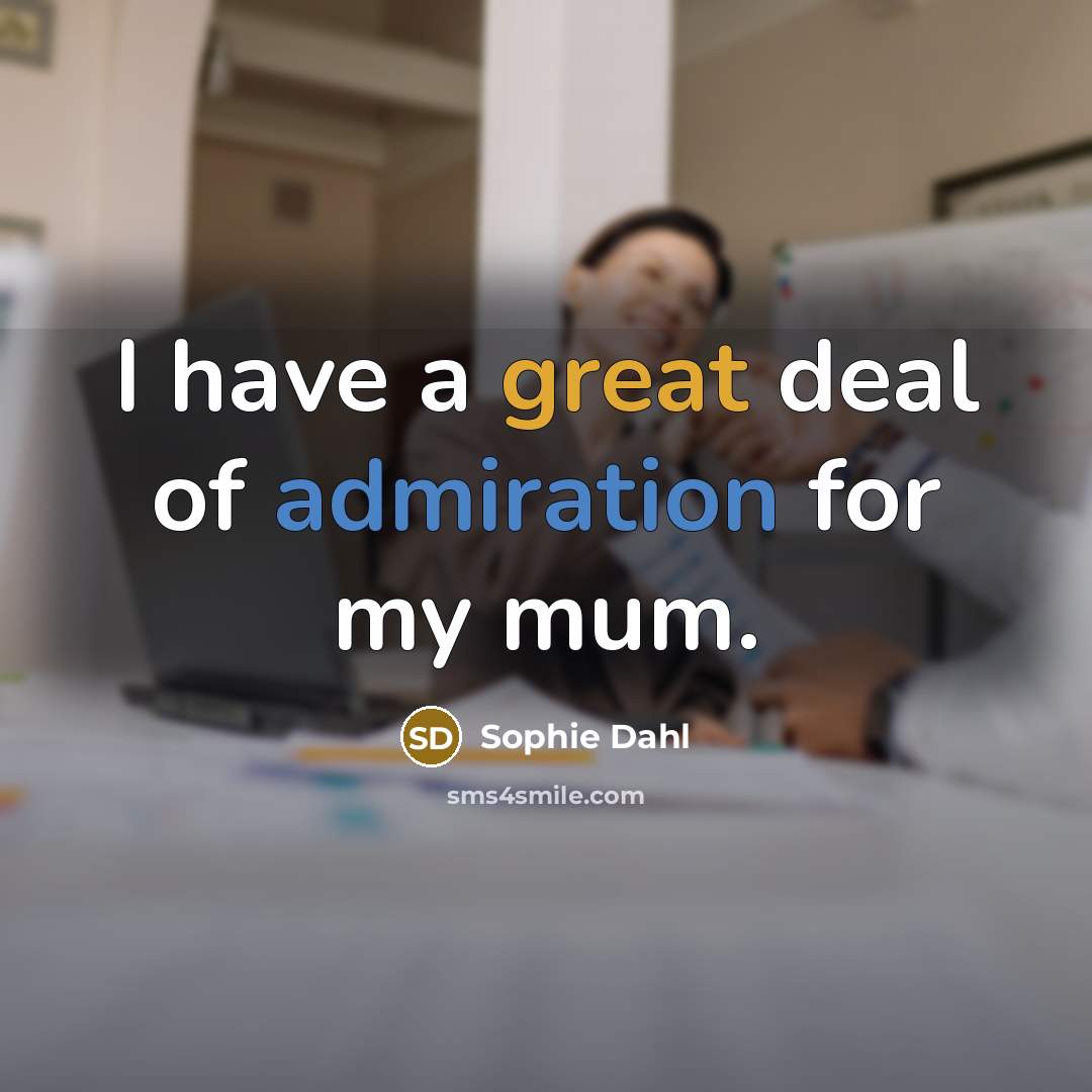 “I have a great deal of admiration for my mum.…” quote by Sophie Dahl