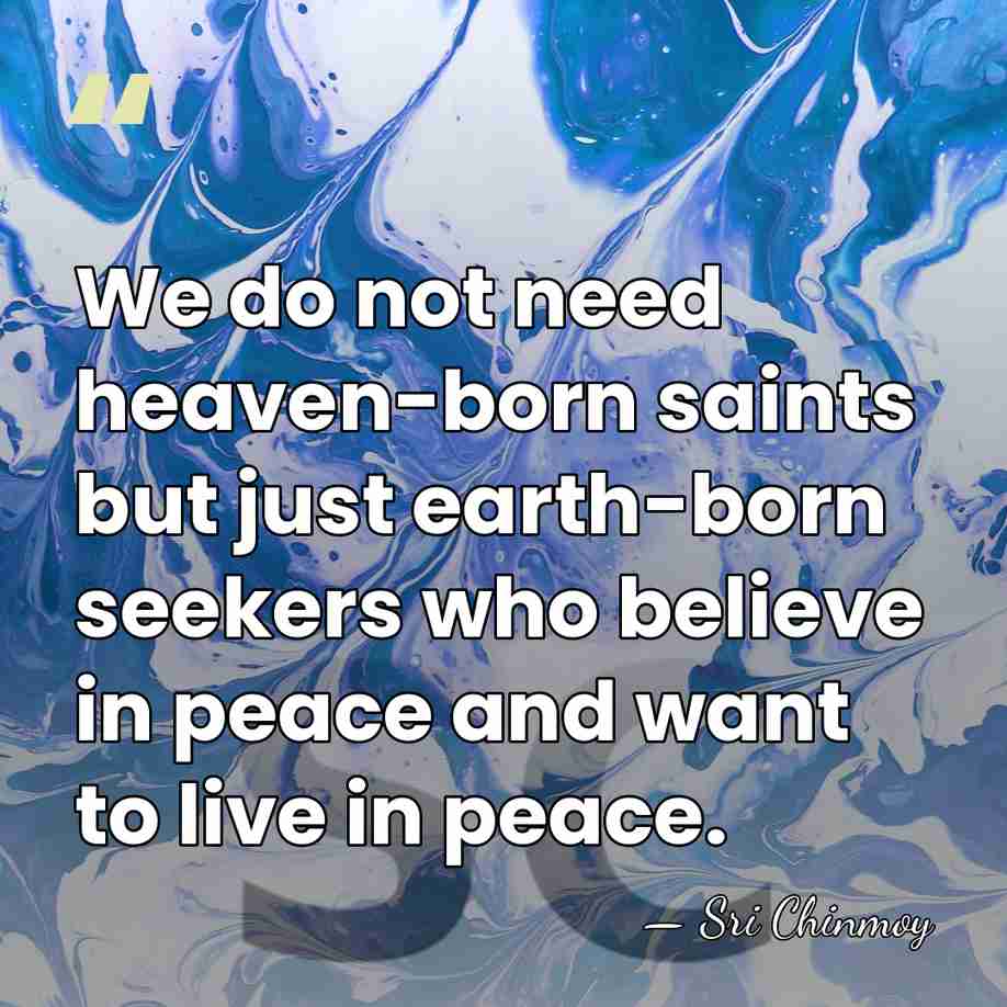 We do not need heaven-born saints but just earth-born seekers who believe&hellip; - Sri Chinmoy