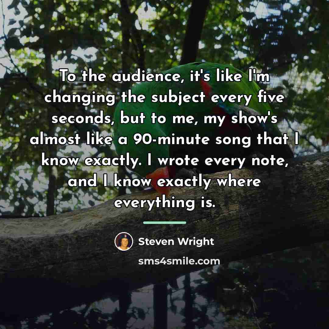 “To the audience, it's like I'm changing the subject every…” quote by Steven Wright