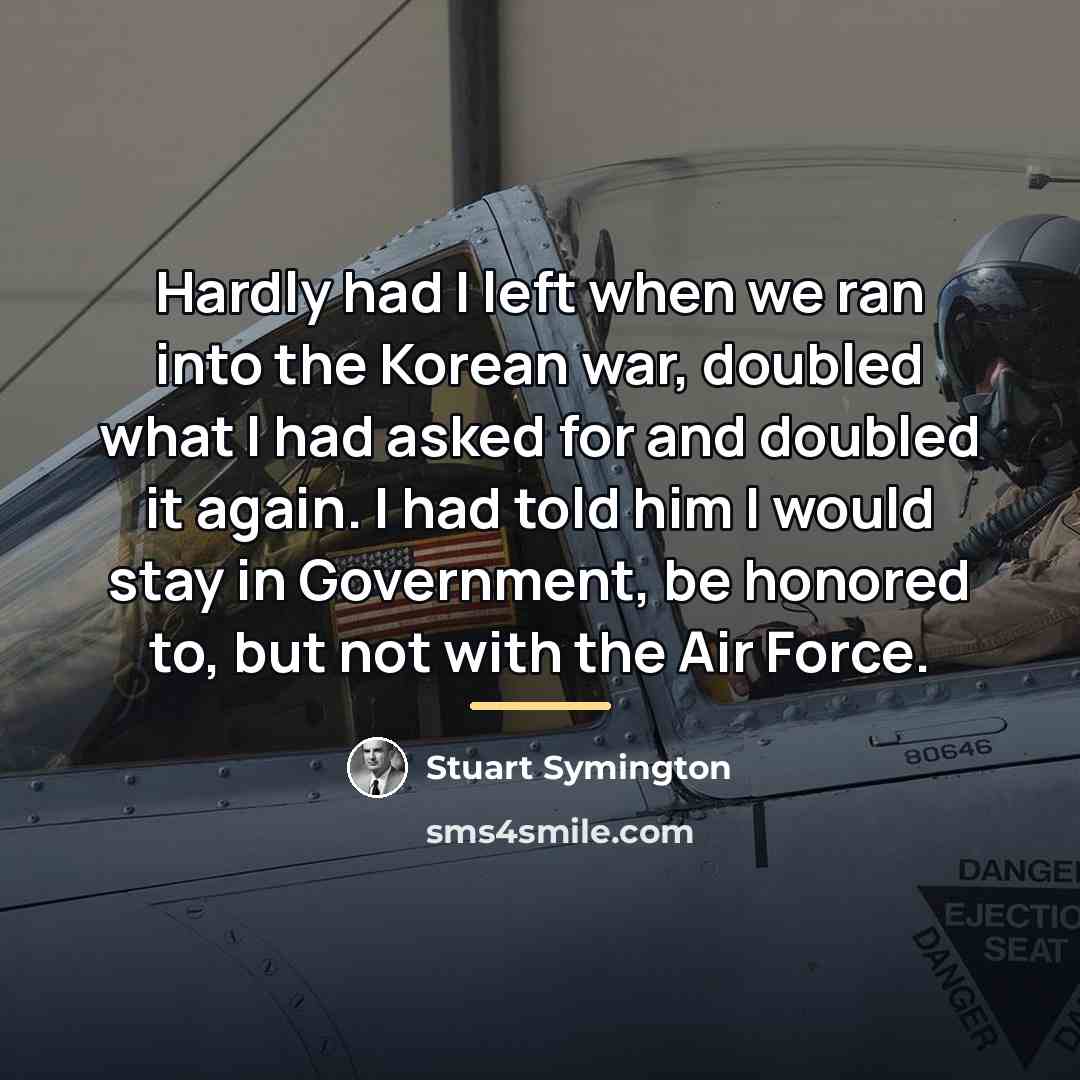 “Hardly had I left when we ran into the Korean…” quote by Stuart Symington