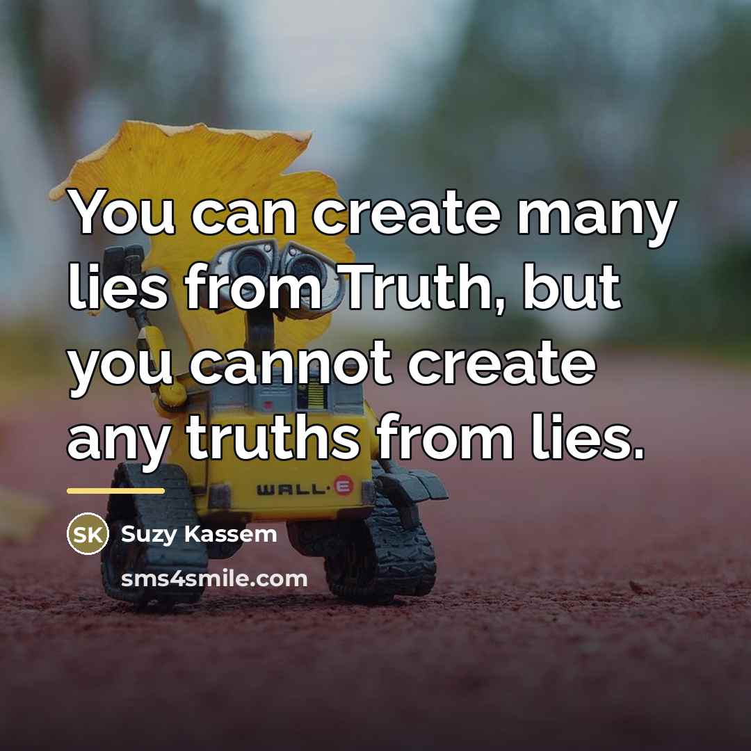 “You can create many lies from Truth, but you cannot…” quote by Suzy Kassem