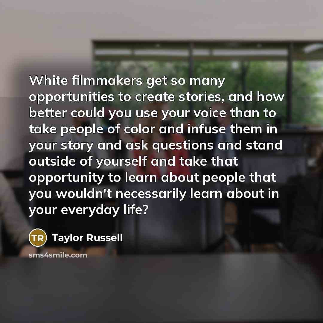 “White filmmakers get so many opportunities to create stories, and…” quote by Taylor Russell