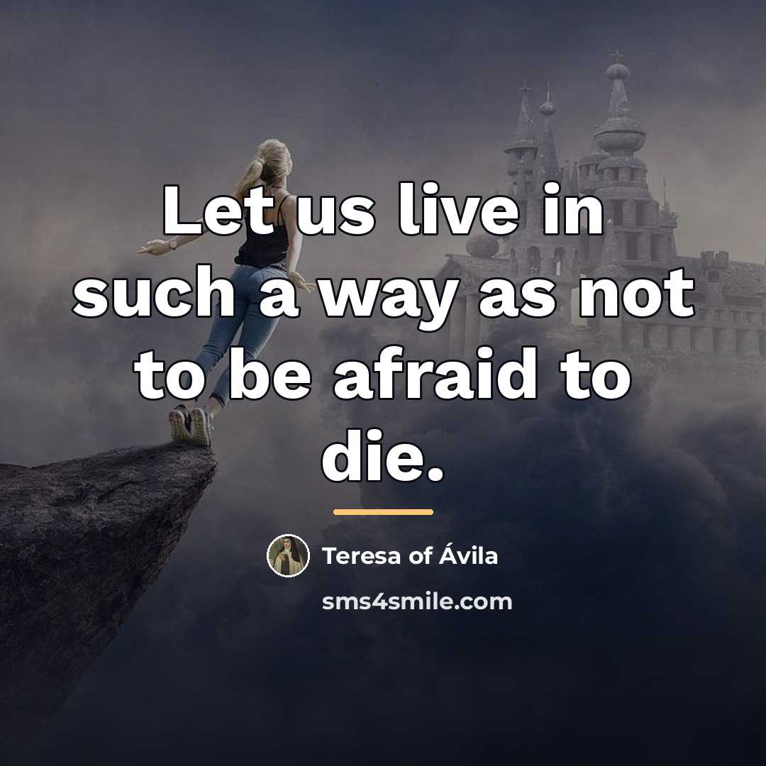 “Let us live in such a way as not to…” quote by Teresa of Avila