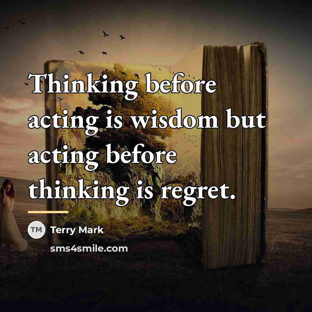 “Thinking before acting is wisdom but acting before thinking is…” quote by Terry Mark