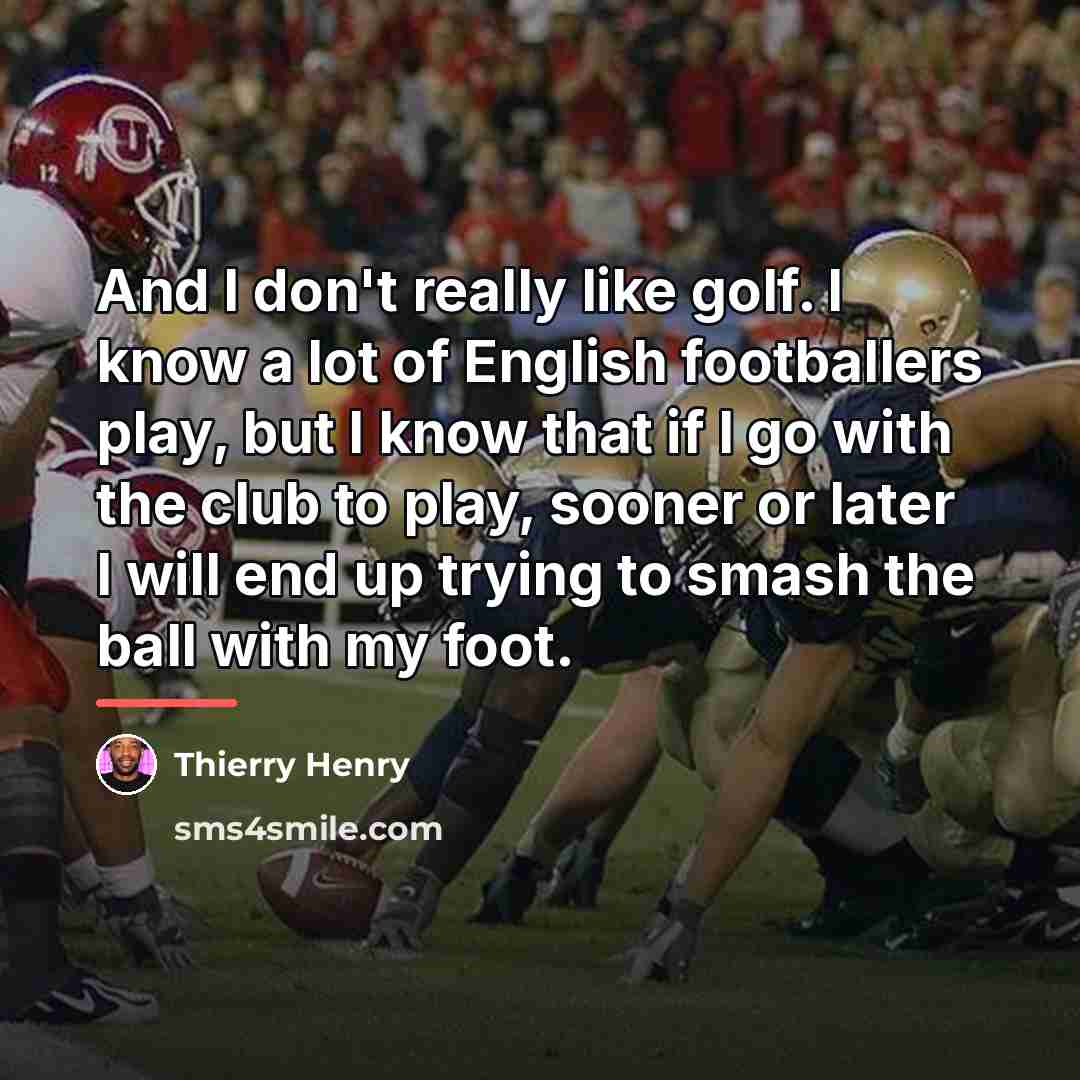 “And I don't really like golf. I know a lot…” quote by Thierry Henry