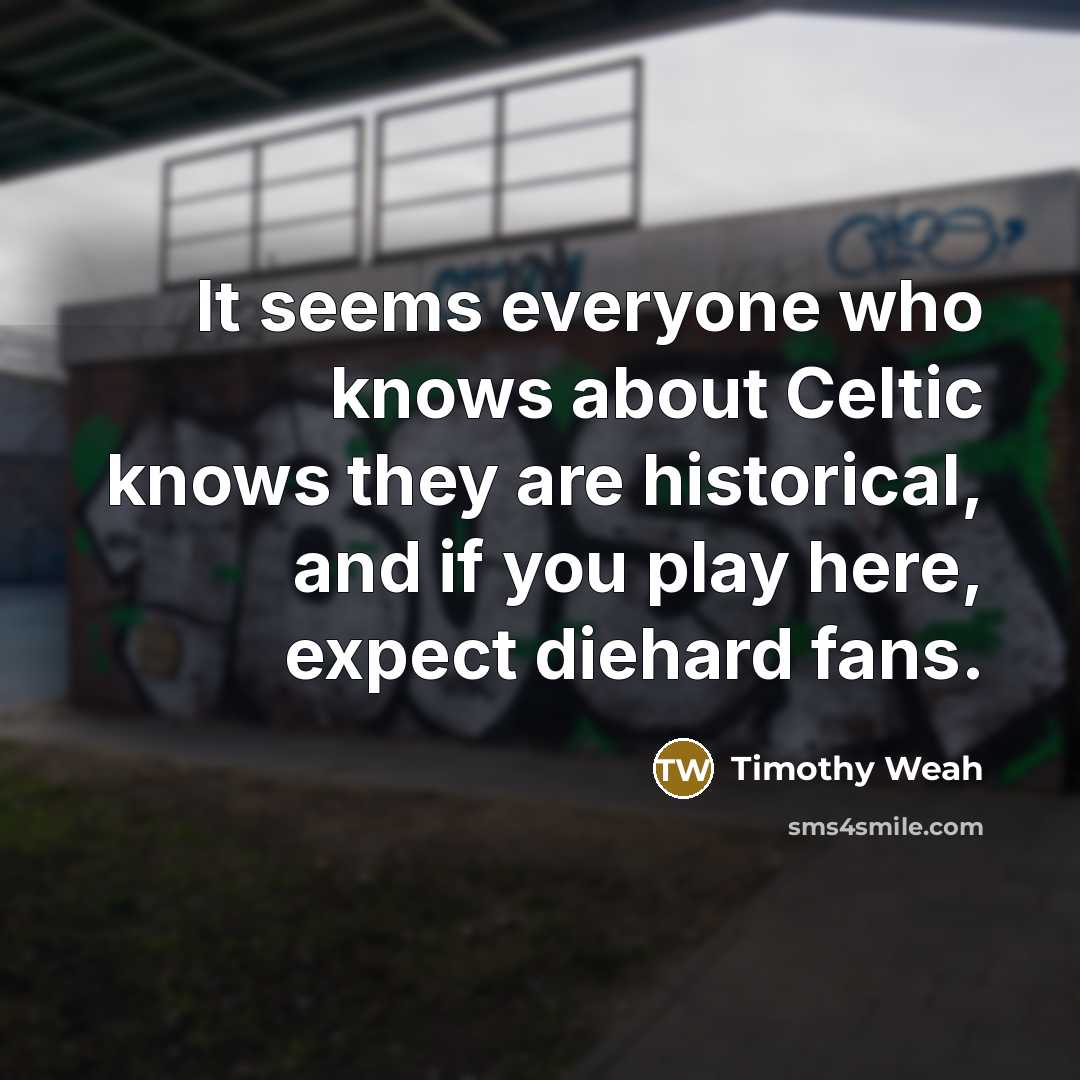 “It seems everyone who knows about Celtic knows they are…” quote by Timothy Weah