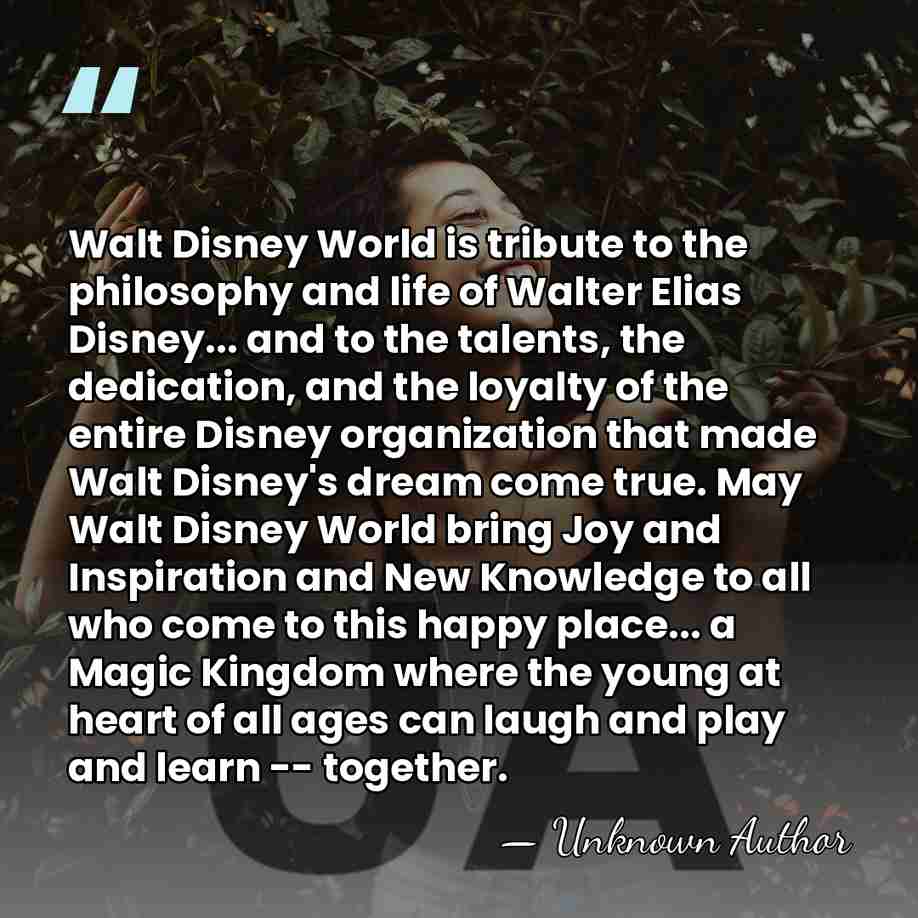 Walt Disney World is tribute to the philosophy and life of Walter&hellip; - Unknown Author