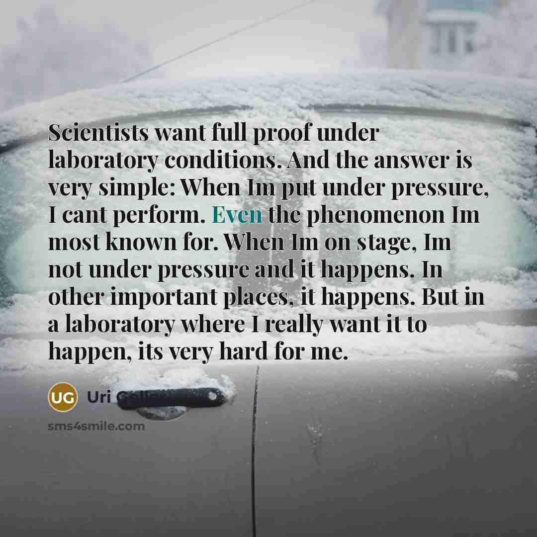 “Scientists want full proof under laboratory conditions. And the answer…” quote by Uri Geller