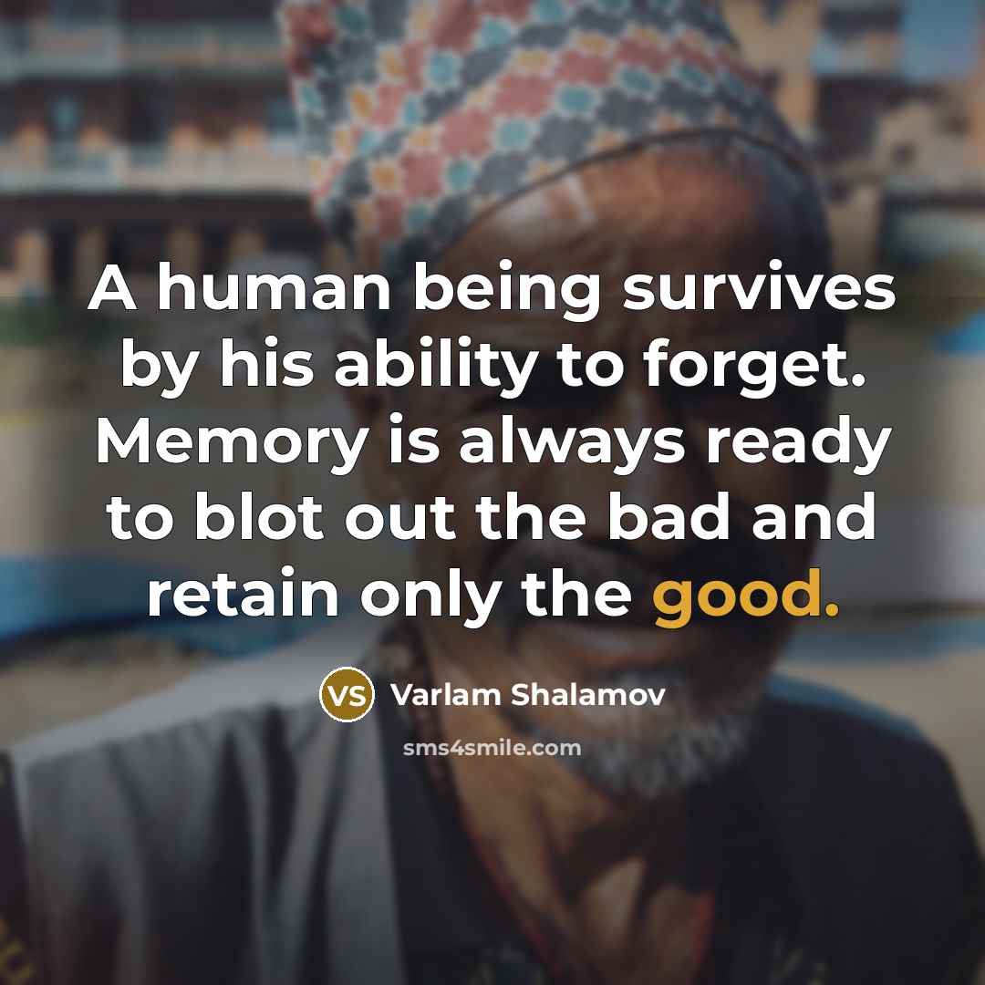 “A human being survives by his ability to forget. Memory…” quote by Varlam Shalamov