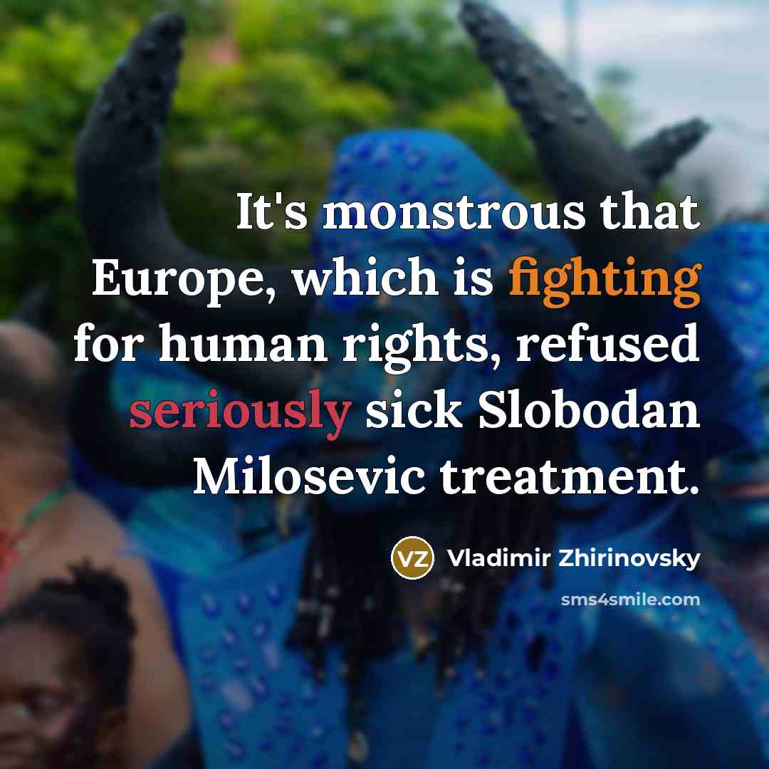 “It's monstrous that Europe, which is fighting for human rights,…” quote by Vladimir Zhirinovsky
