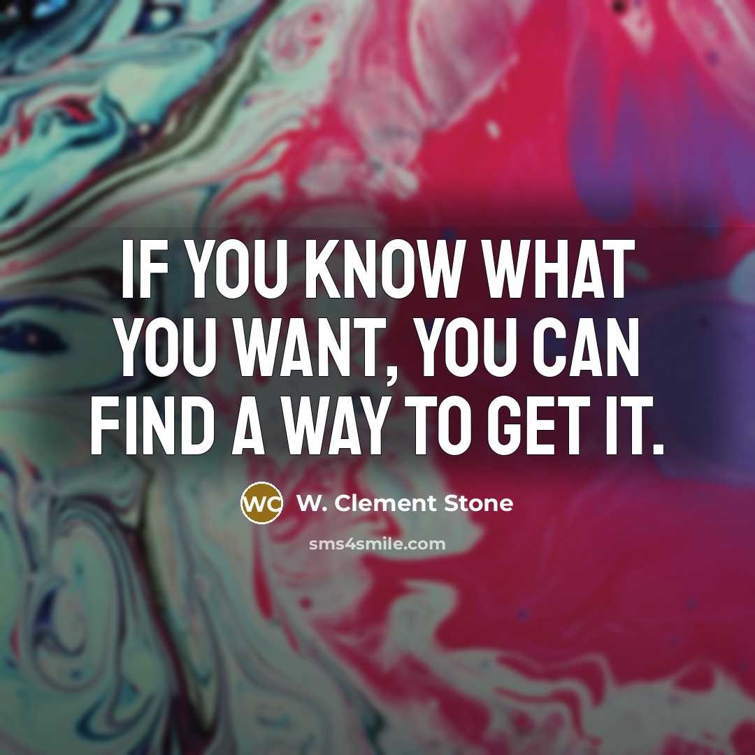 “If you know what you want, you can find a…” quote by W. Clement Stone