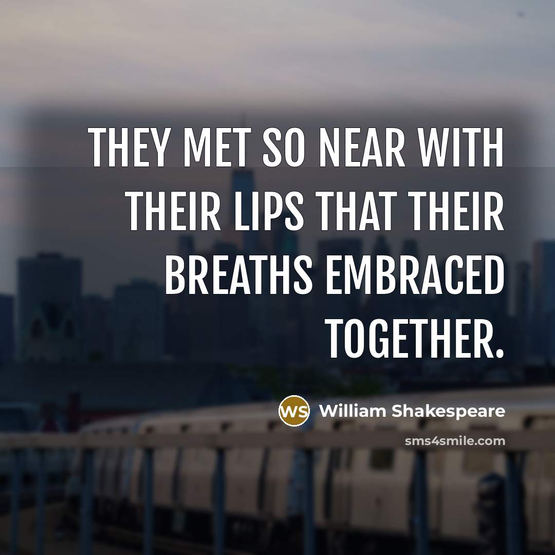 “They met so near with their lips that their breaths embraced together.” quote by William Shakespeare