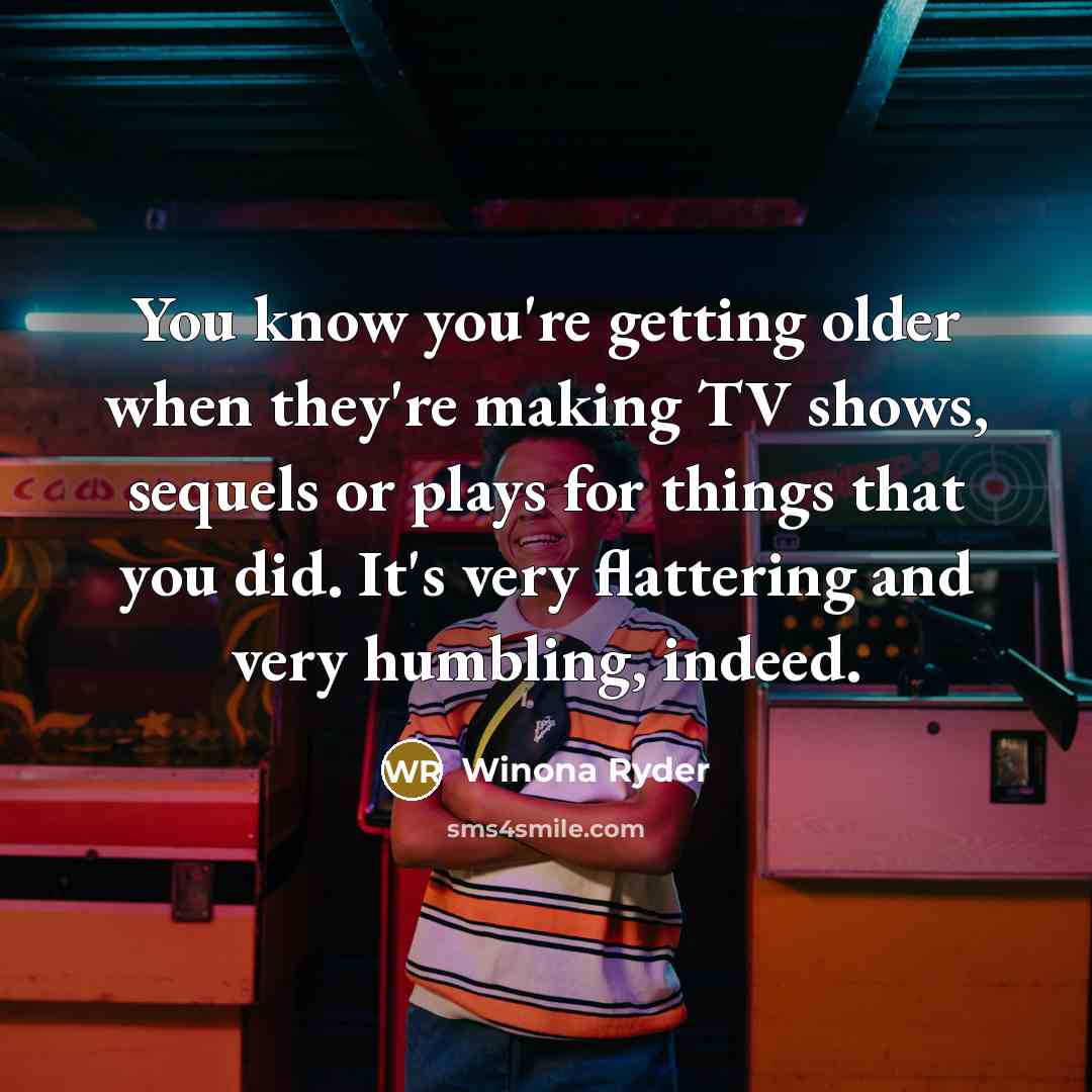 “You know you're getting older when they're making TV shows,…” quote by Winona Ryder