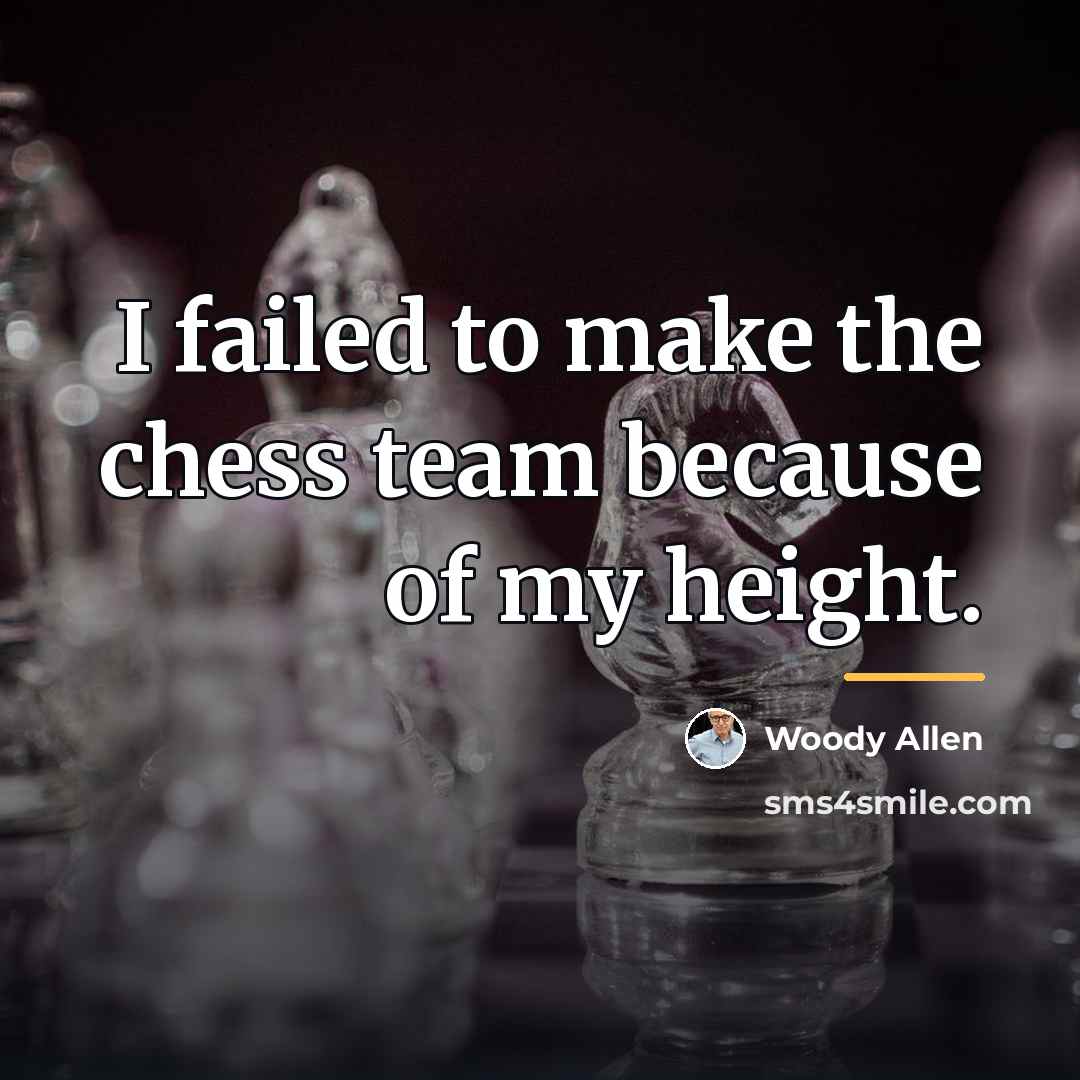 “I failed to make the chess team because of my…” quote by Woody Allen