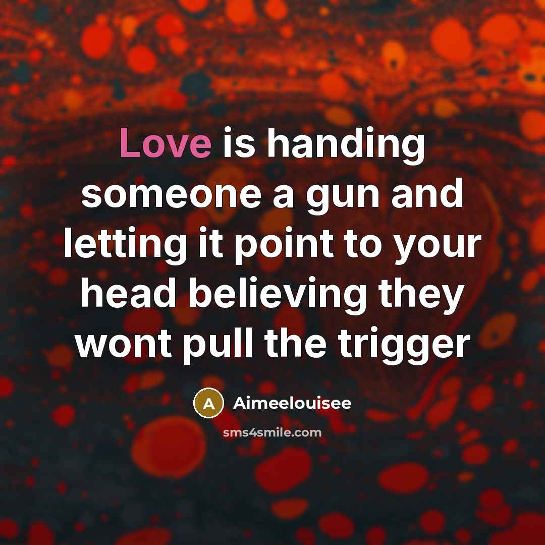 “Love is handing someone a gun and letting it point…” quote by Aimeelouisee