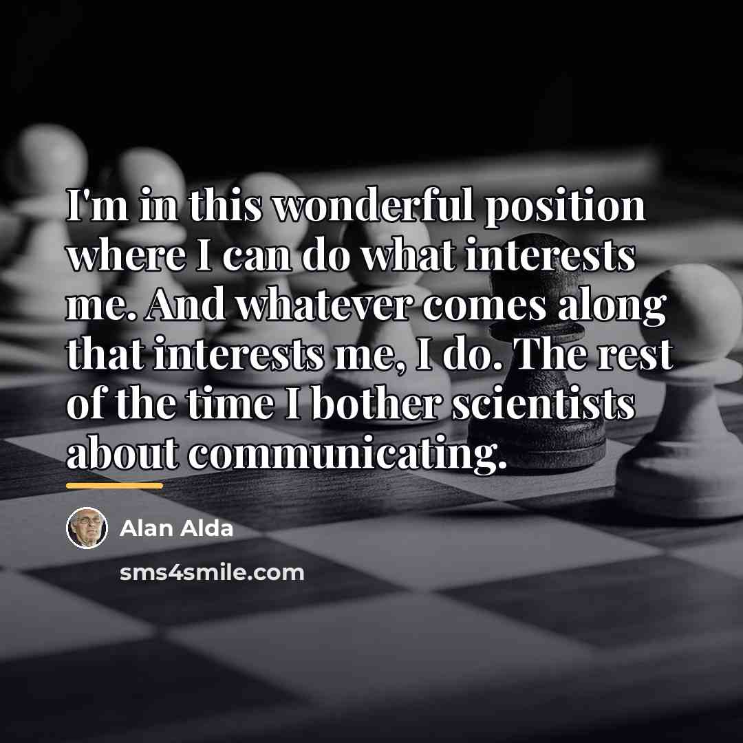 “I'm in this wonderful position where I can do what…” quote by Alan Alda