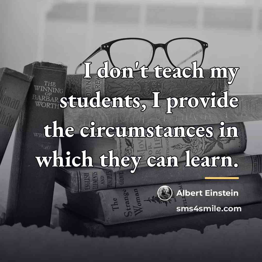 “I don't teach my students, I provide the circumstances in…” quote by Albert Einstein