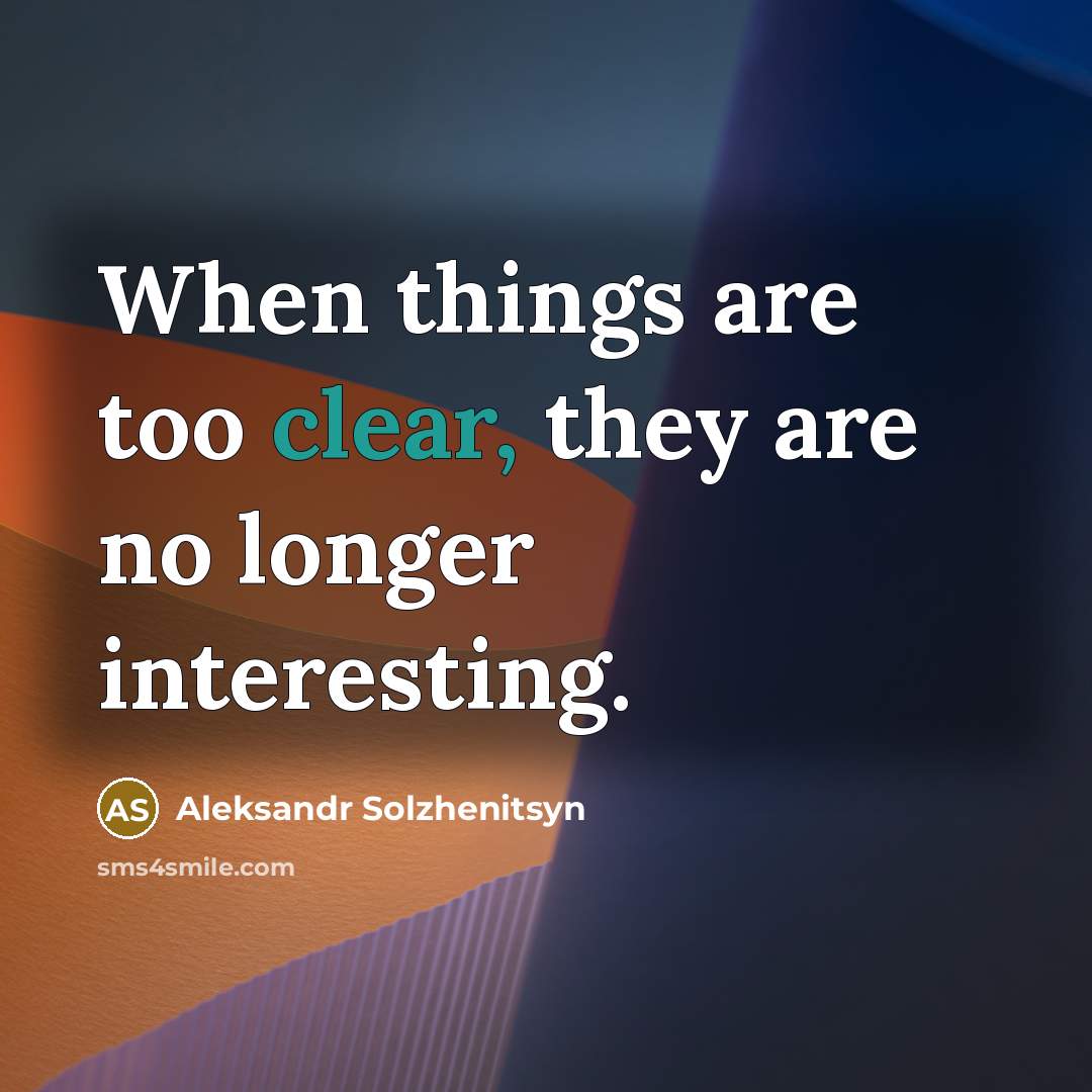 “When things are too clear, they are no longer interesting.…” quote by Aleksandr Solzhenitsyn