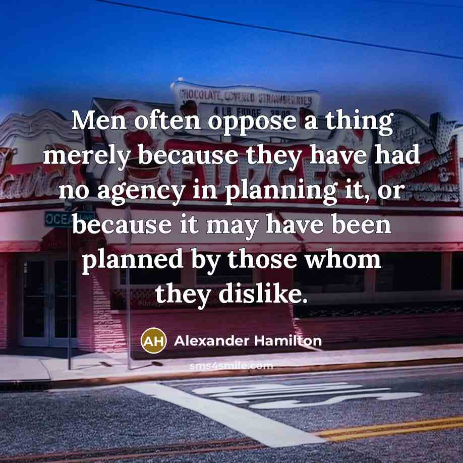 “Men often oppose a thing merely because they have had…” quote by Alexander Hamilton