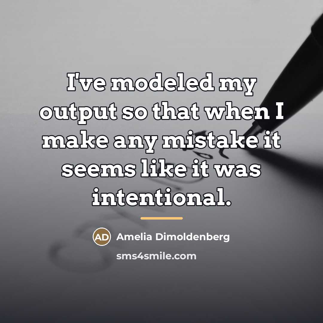 “I've modeled my output so that when I make any…” quote by Amelia Dimoldenberg