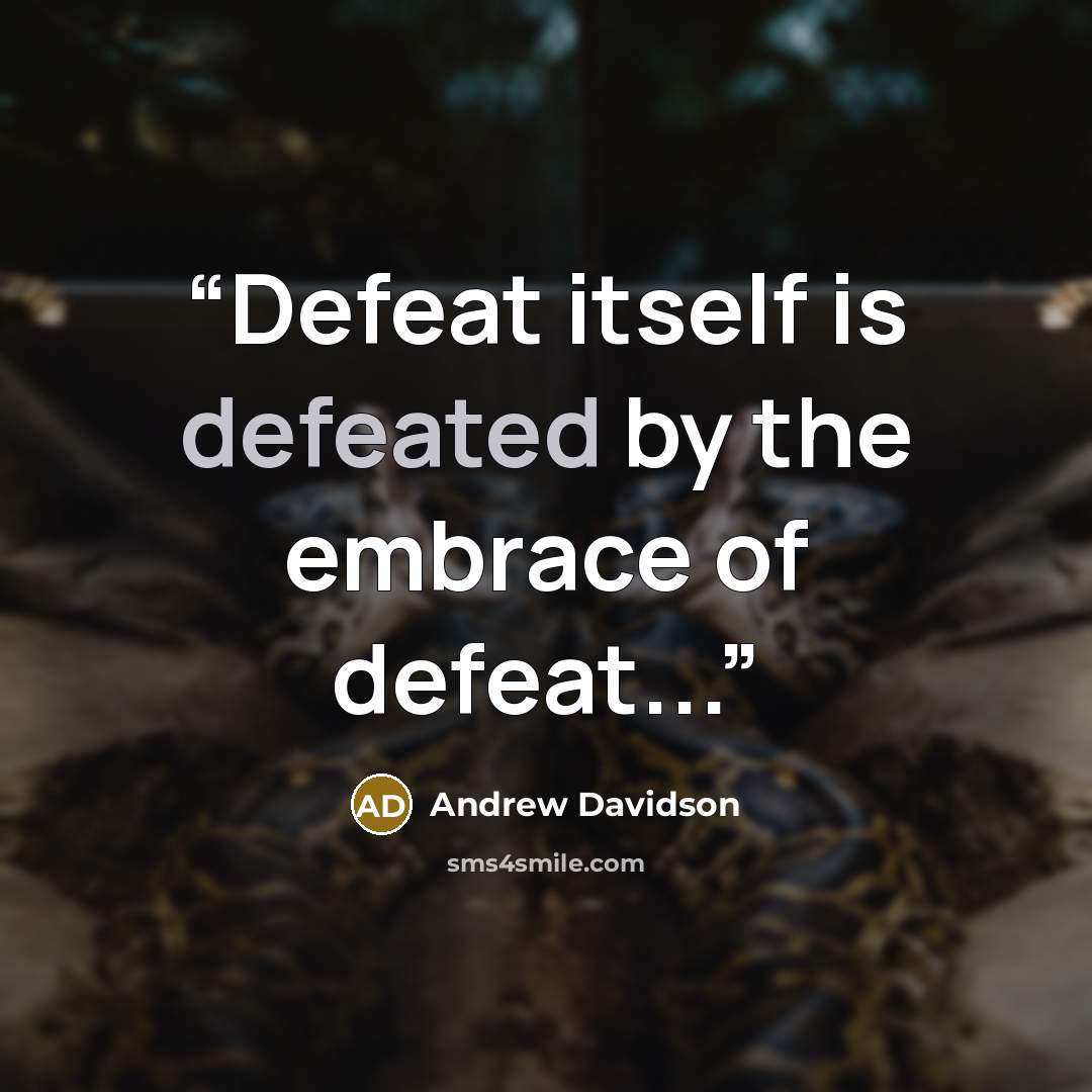 “Defeat itself is defeated by the embrace of defeat...” quote by Andrew Davidson