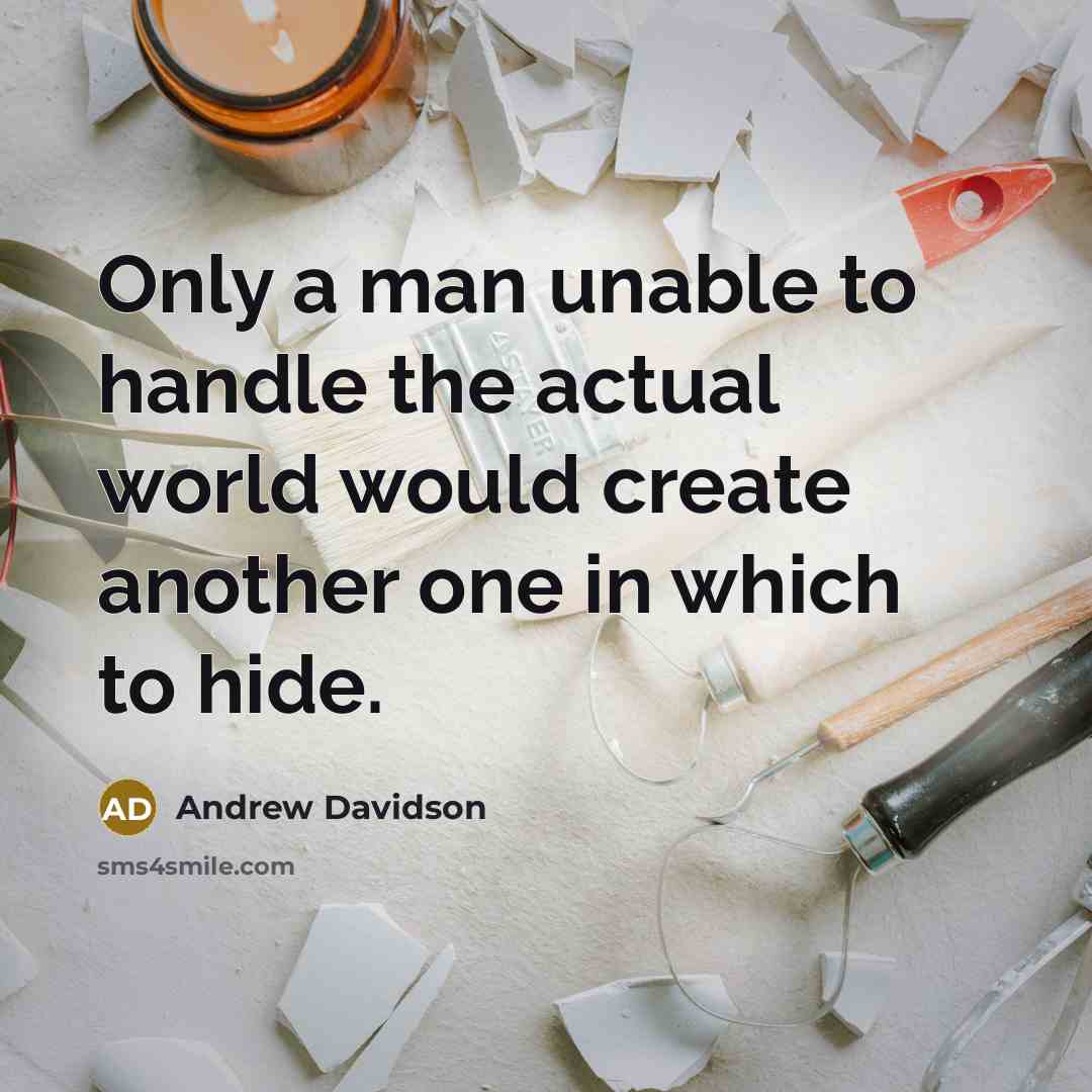 “Only a man unable to handle the actual world would…” quote by Andrew Davidson