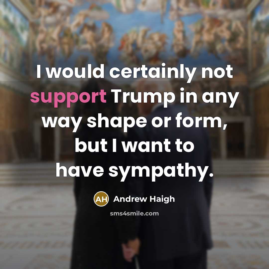 “I would certainly not support Trump in any way shape…” quote by Andrew Haigh