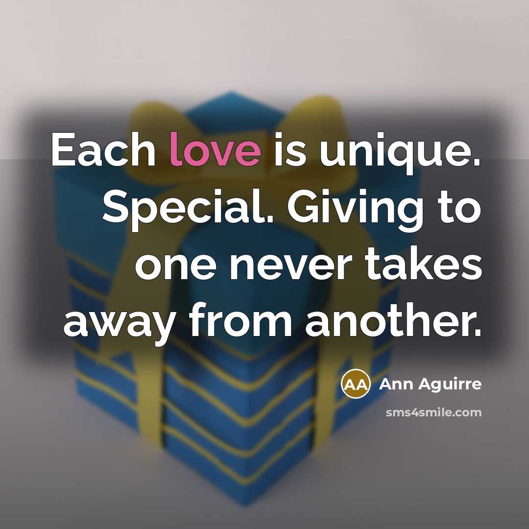 “Each love is unique. Special. Giving to one never takes…” quote by Ann Aguirre