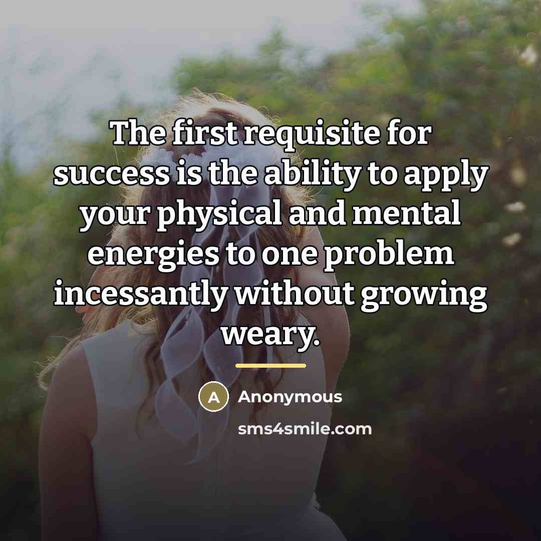 “The first requisite for success is the ability to apply…” quote by Anonymous