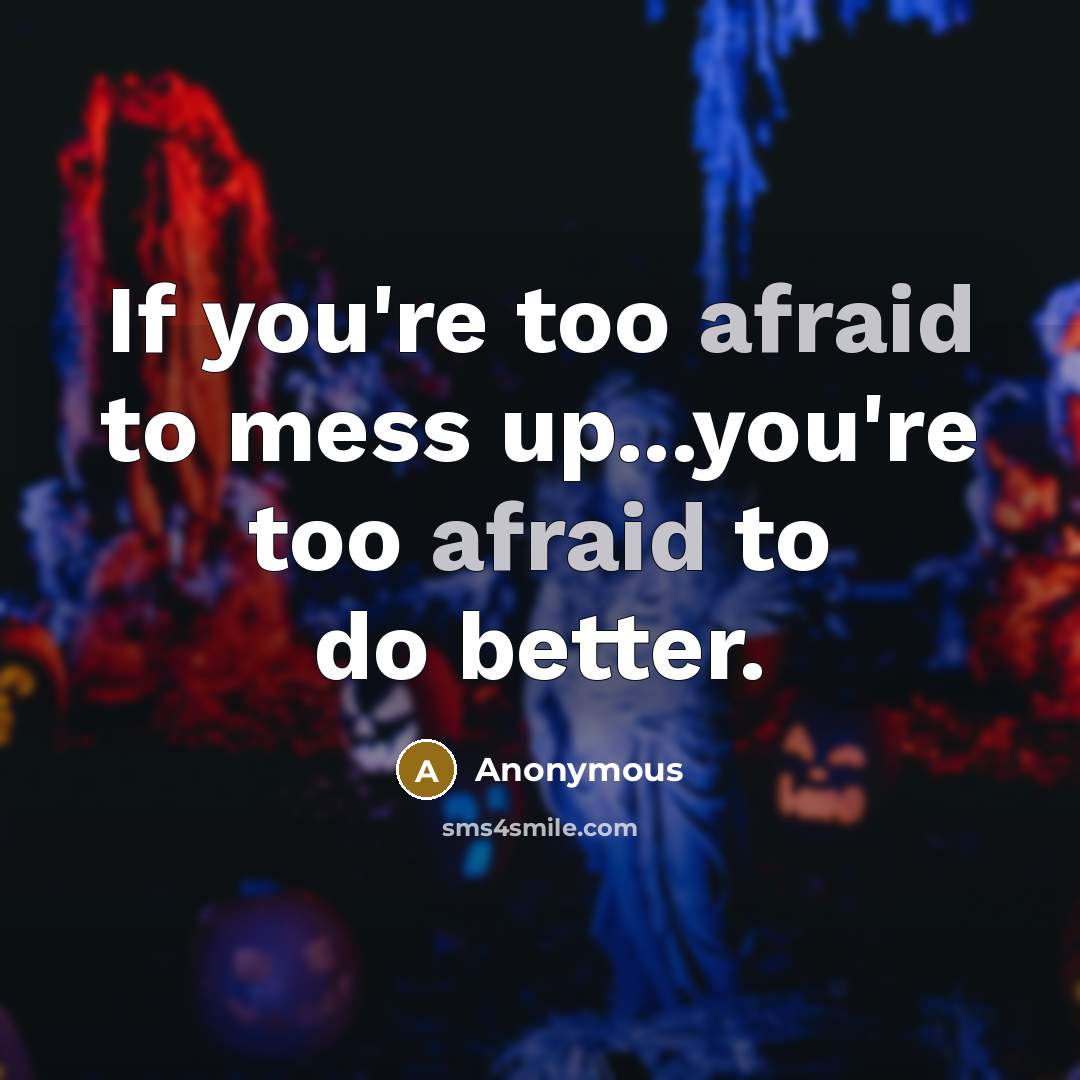 “If you're too afraid to mess up...you're too afraid to…” quote by Anonymous
