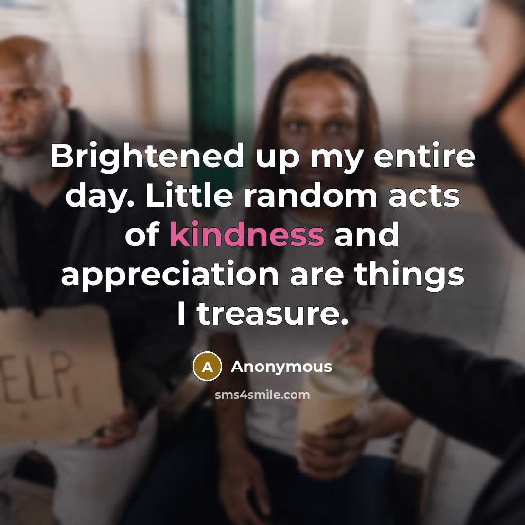 “Brightened up my entire day. Little random acts of kindness…” quote by Anonymous