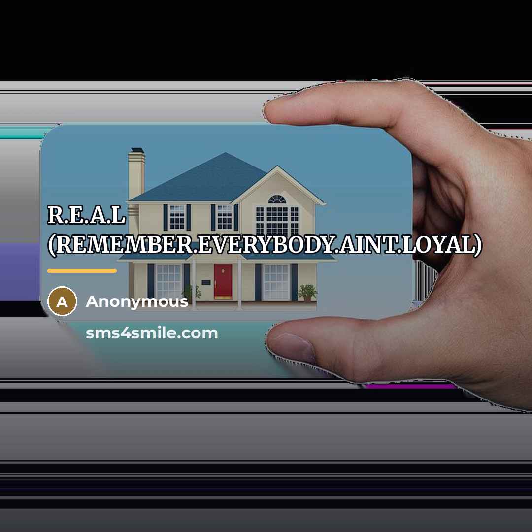 “R.E.A.L (REMEMBER.EVERYBODY.AINT.LOYAL)…” quote by Anonymous
