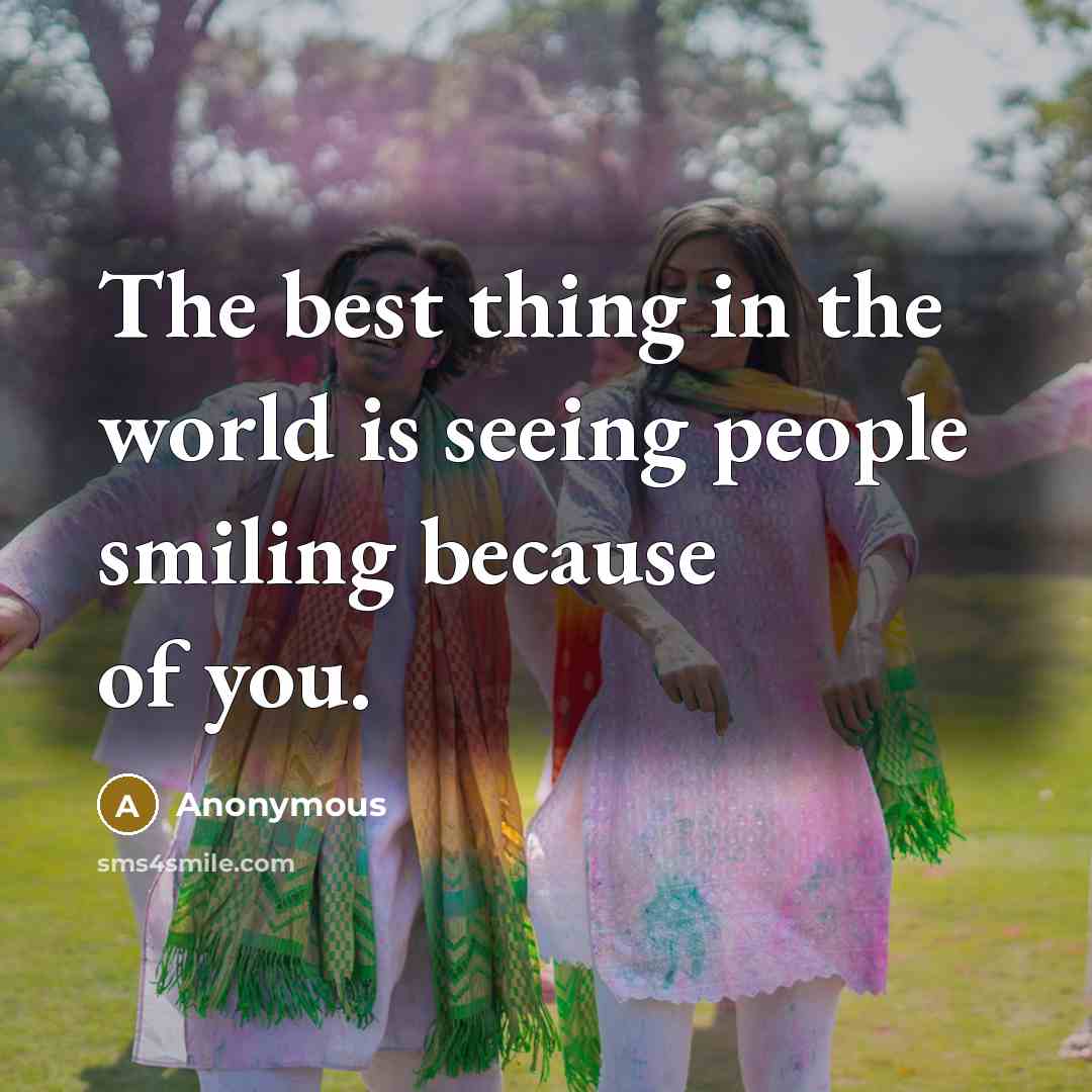 “The best thing in the world is seeing people smiling…” quote by Anonymous