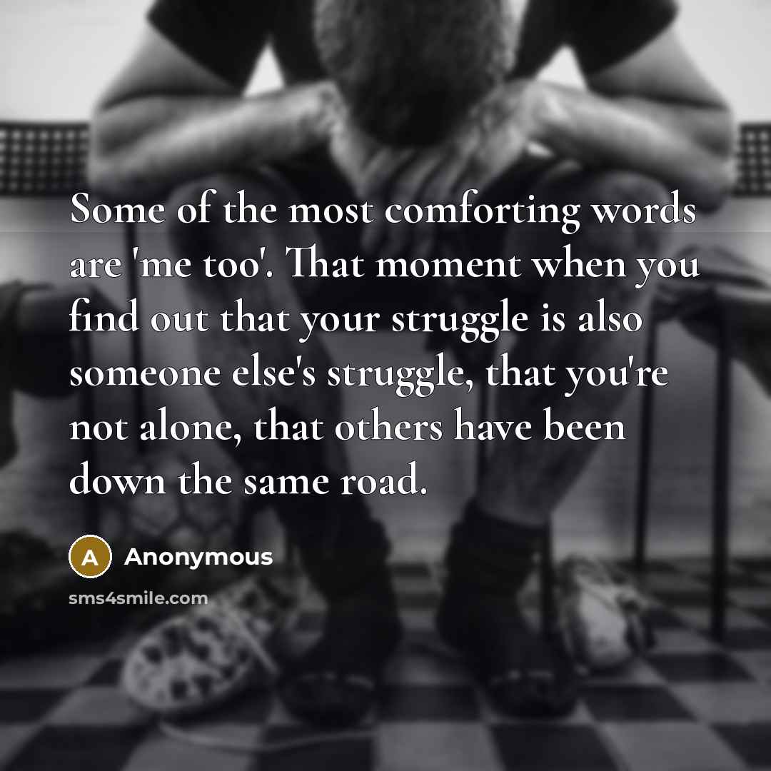 “Some of the most comforting words are 'me too'. That…” quote by Anonymous