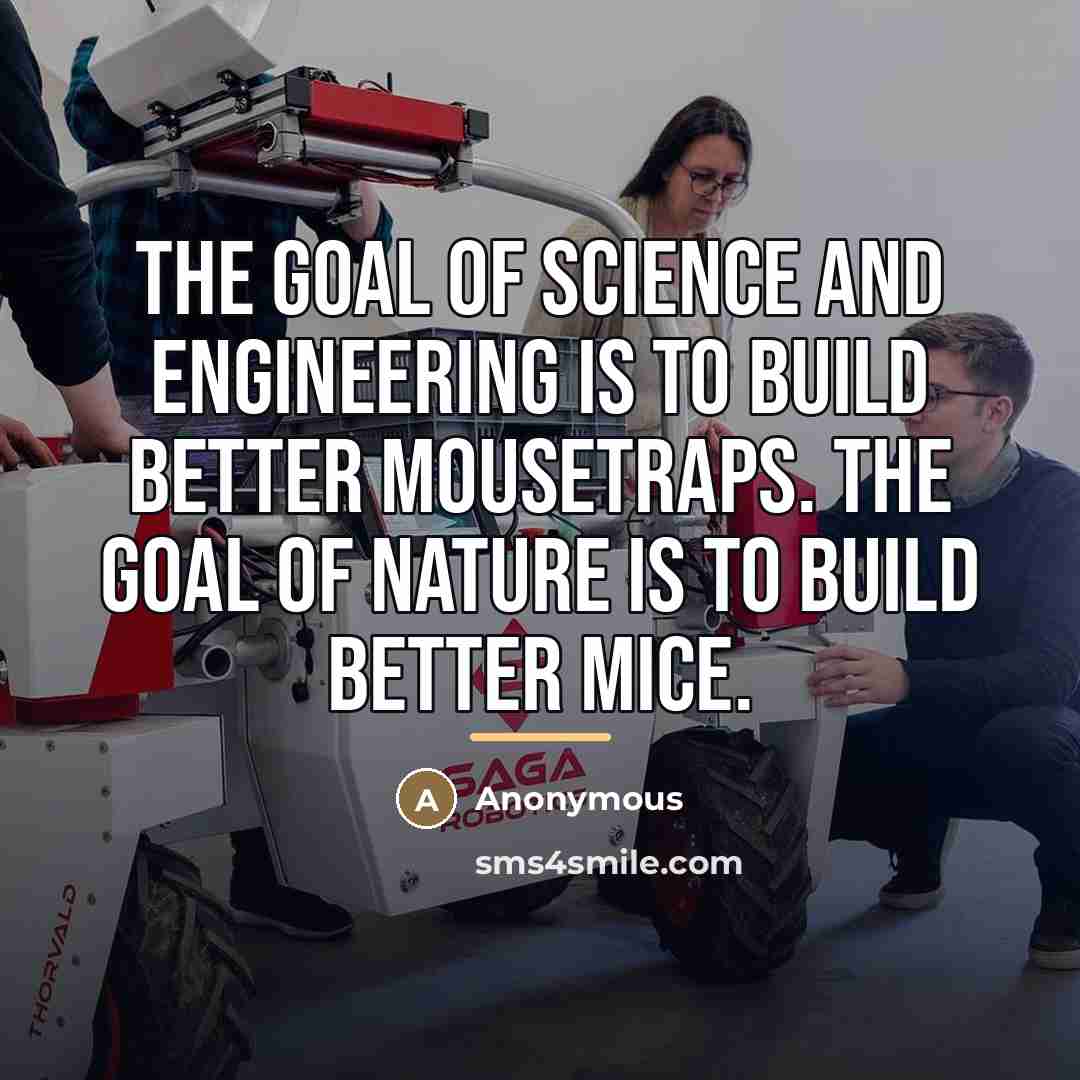“The goal of science and engineering is to build better…” quote by Anonymous