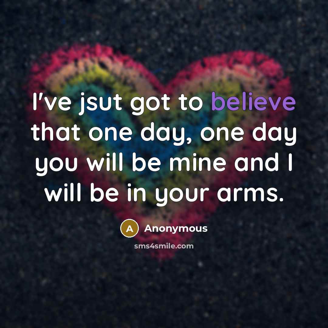 “I've jsut got to believe that one day, one day…” quote by Anonymous