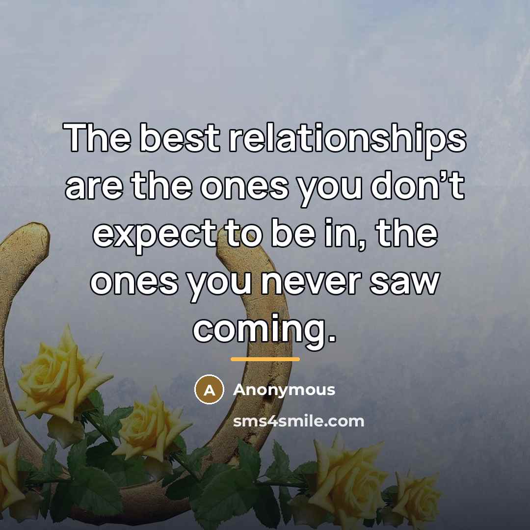 “The best relationships are the ones you don't expect to…” quote by Anonymous