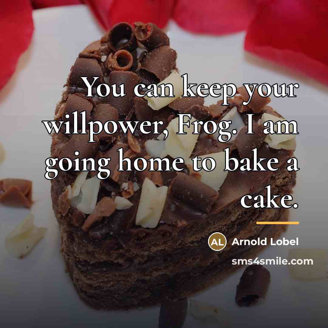 “You can keep your willpower, Frog. I am going home…” quote by Arnold Lobel