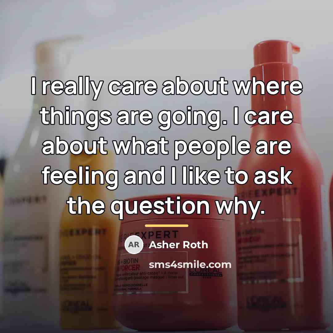 “I really care about where things are going. I care…” quote by Asher Roth