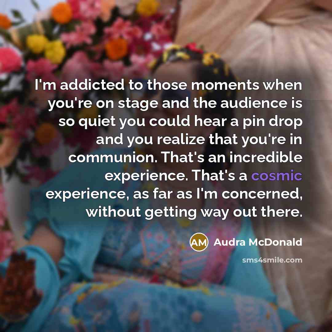 “I'm addicted to those moments when you're on stage and…” quote by Audra McDonald