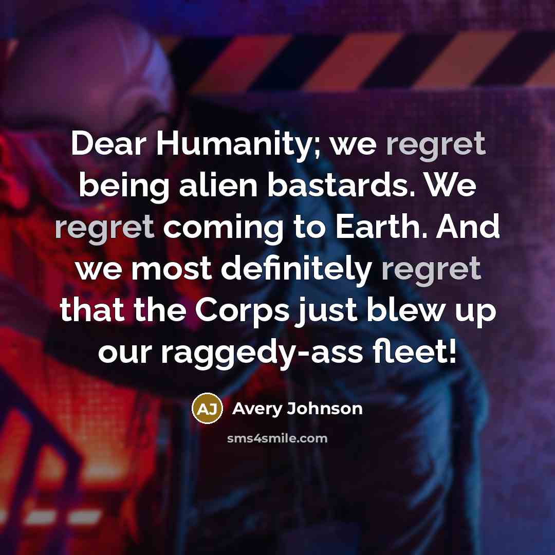 “Dear Humanity; we regret being alien bastards. We regret coming…” quote by Avery Johnson