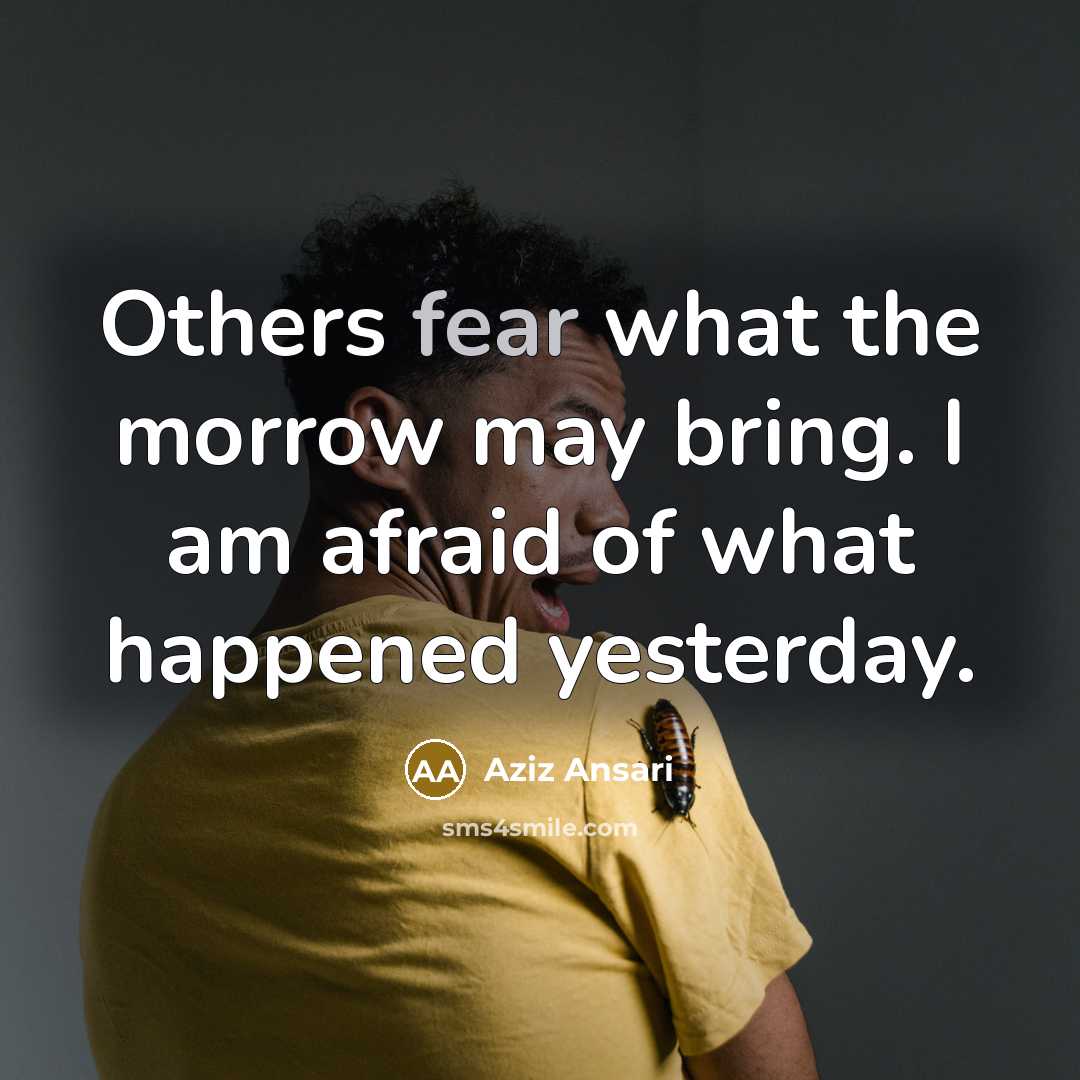 “Others fear what the morrow may bring. I am afraid…” quote by Aziz Ansari