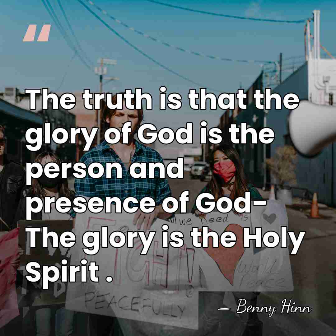 The truth is that the glory of God is the person and&hellip; - Benny Hinn