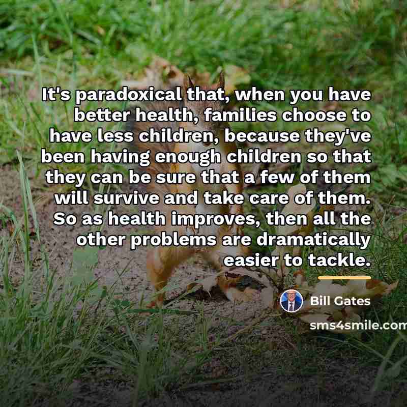 “It's paradoxical that, when you have better health, families choose…” quote by Bill Gates