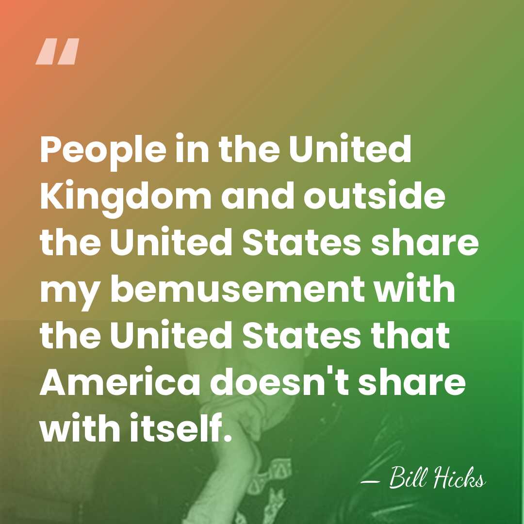 People in the United Kingdom and outside the United States share my&hellip; - Bill Hicks