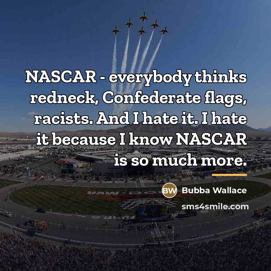 “NASCAR - everybody thinks redneck, Confederate flags, racists. And I…” quote by Bubba Wallace