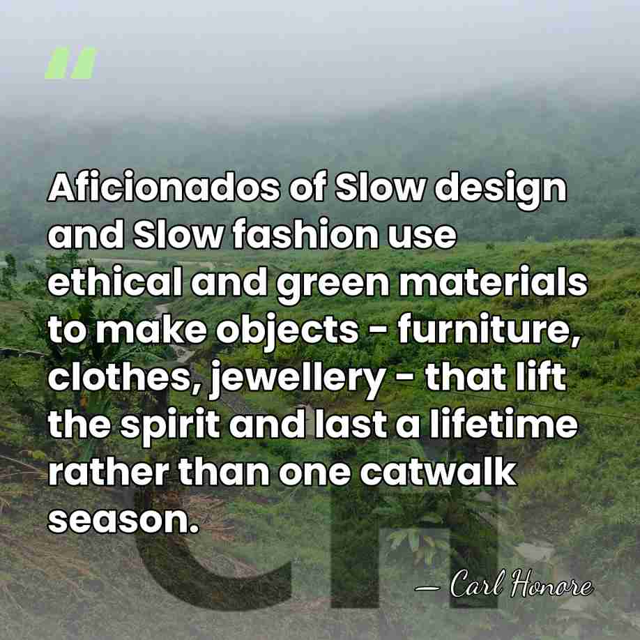Aficionados of Slow design and Slow fashion use ethical and green materials&hellip; - Carl Honore