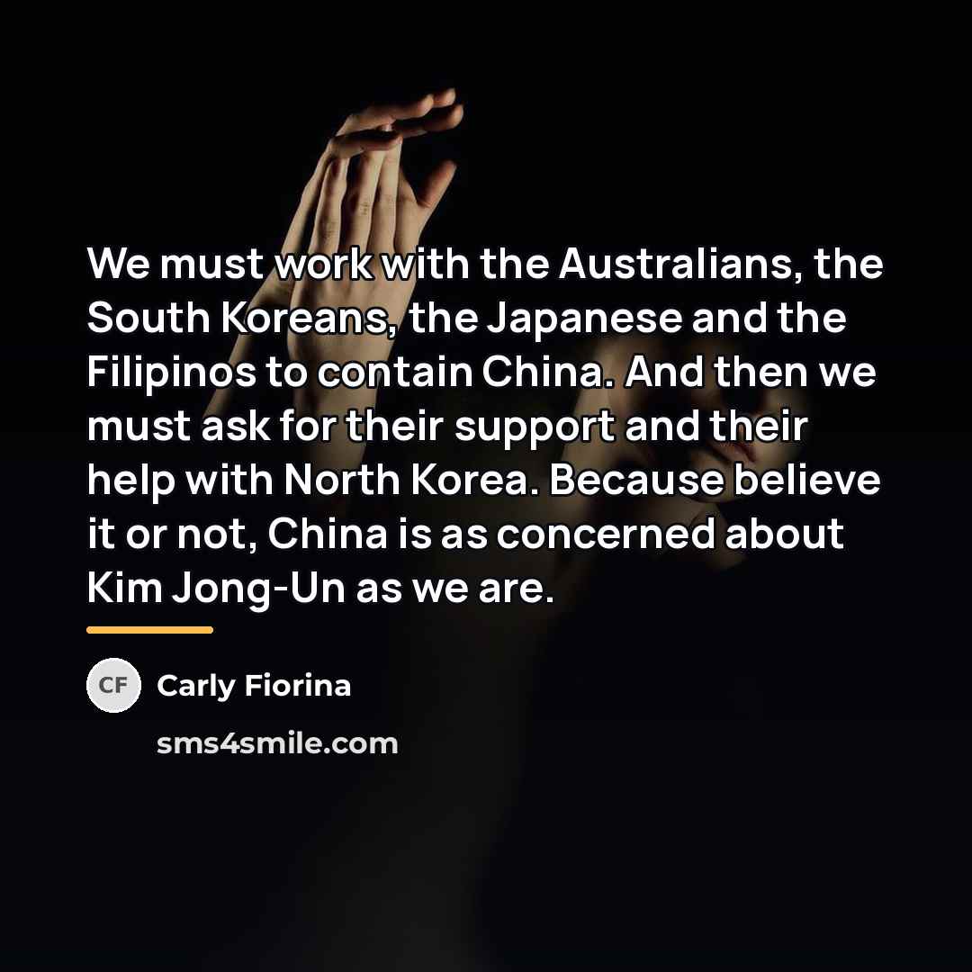 “We must work with the Australians, the South Koreans, the…” quote by Carly Fiorina