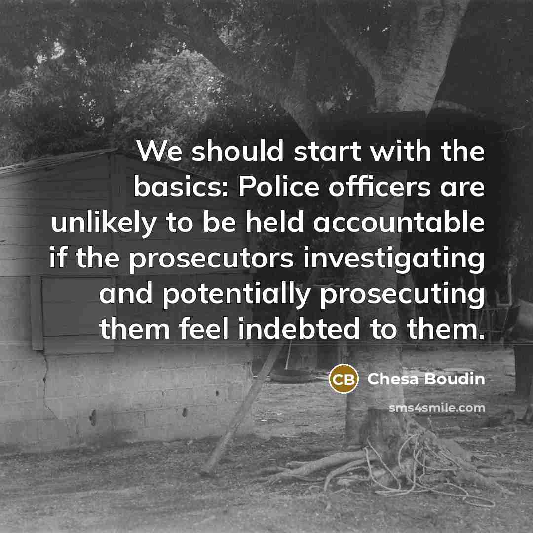 “We should start with the basics: Police officers are unlikely…” quote by Chesa Boudin