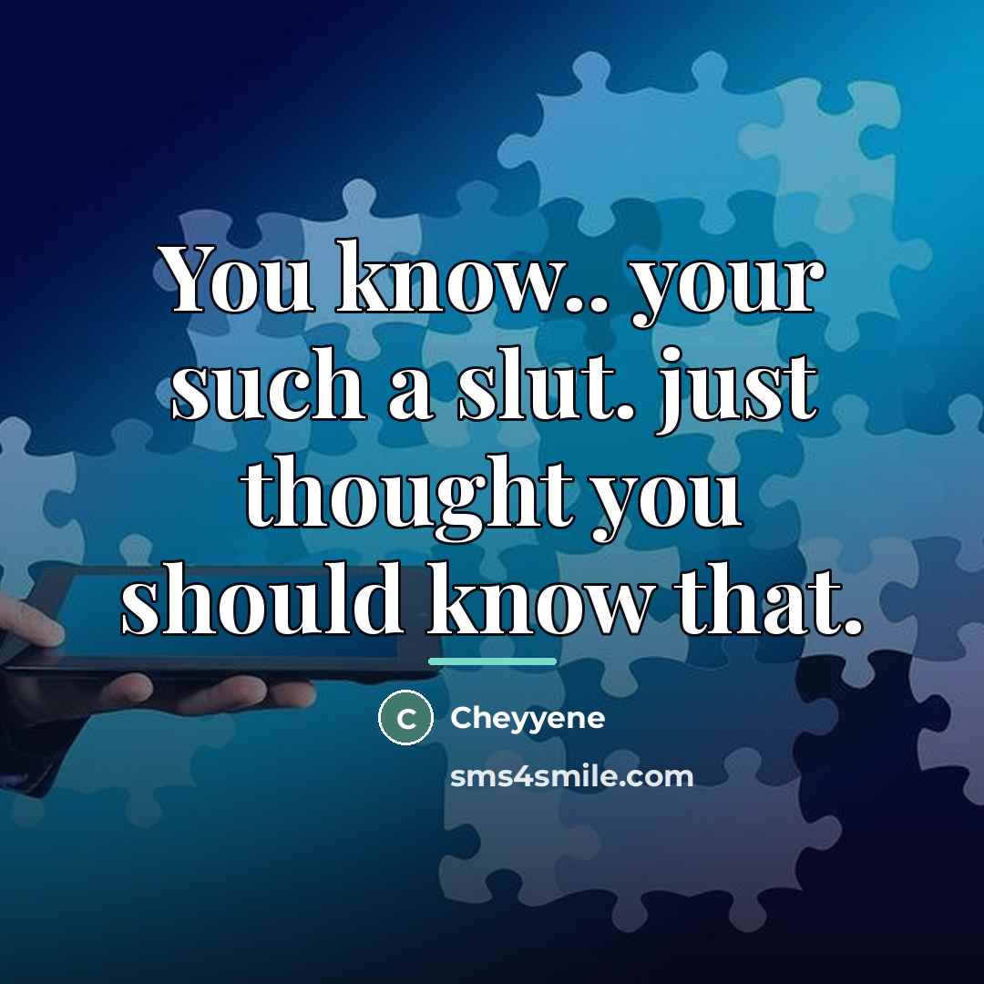 “You know.. your such a slut. just thought you should…” quote by Cheyyene